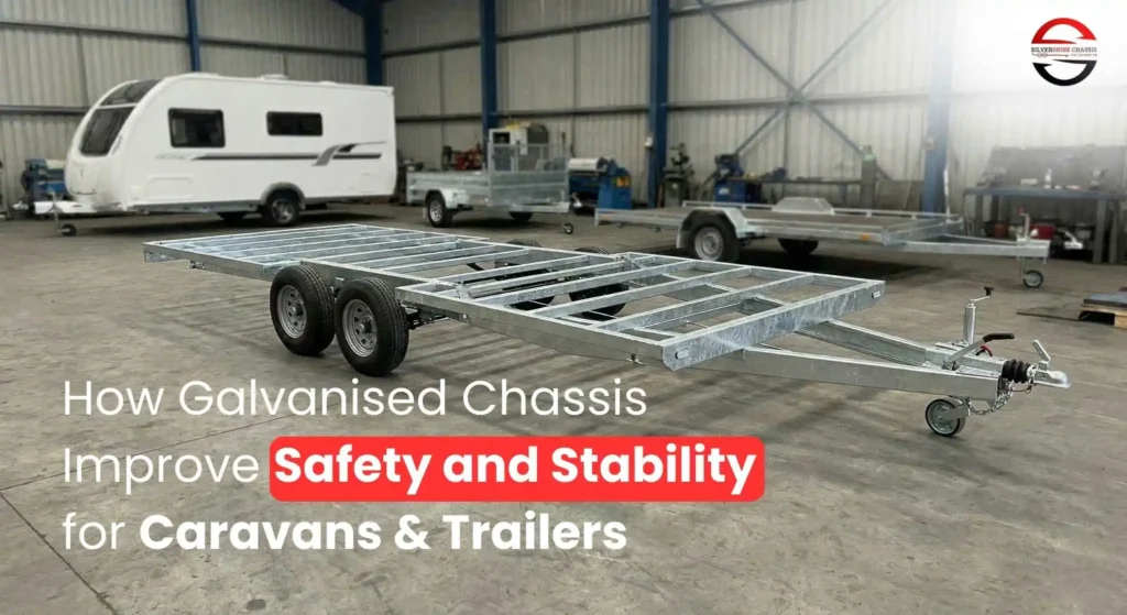 Galvanised caravan and trailer chassis designed for improved safety, stability, and durability in Australian road and off-road conditions
