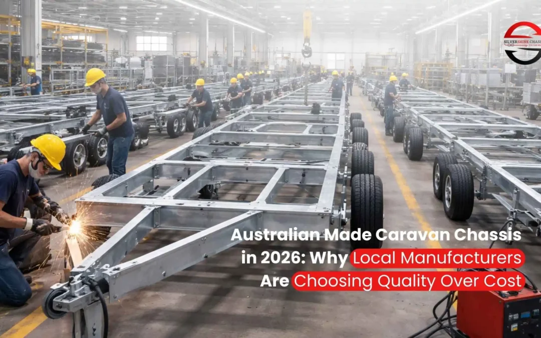 Australian Made Caravan Chassis in 2026: Why Local Manufacturers Are Choosing Quality Over Cost